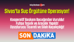 Sivas’ta Suç Örgütüne Operasyon! Çok Sayıda Kişi Göz Altına Alındı