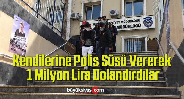 Kendilerine Polis Süsü Vererek 1 Milyon Lira Dolandırdılar