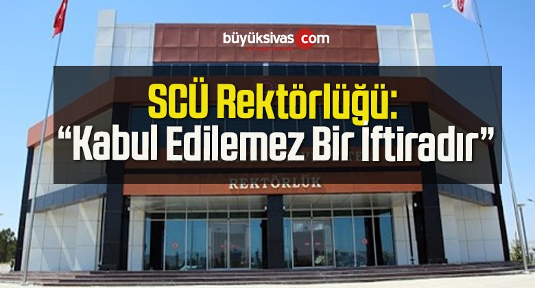 SCÜ Rektörlüğü: “Kabul Edilemez Bir İftiradır”