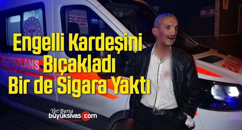 Engelli Kardeşini Bıçaklayıp Başında Sigara İçti