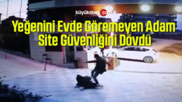 Yeğenini Evde Göremeyen Adam Site Güvenliğini Dövdü