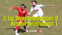 2. Lig: Sivas Belediyespor: 0 – Kırşehir Belediyespor: 1