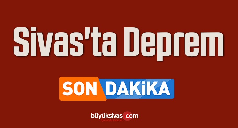 Sivas’ta Deprem Meydana Geldi