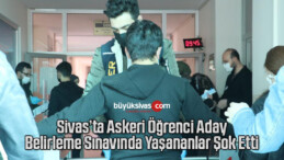 Sivas’ta Askeri Öğrenci Aday Belirleme Sınavında Yaşananlar Şok Etti