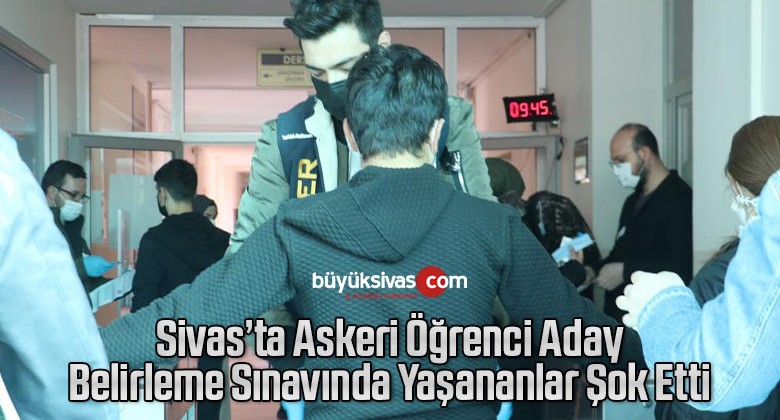 Sivas’ta Askeri Öğrenci Aday Belirleme Sınavında Yaşananlar Şok Etti