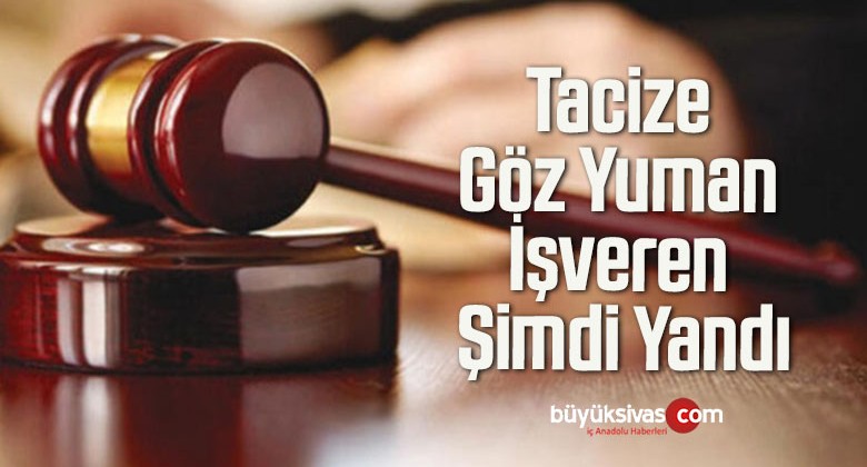 Tacize Göz Yuman İşveren Şimdi Yandı