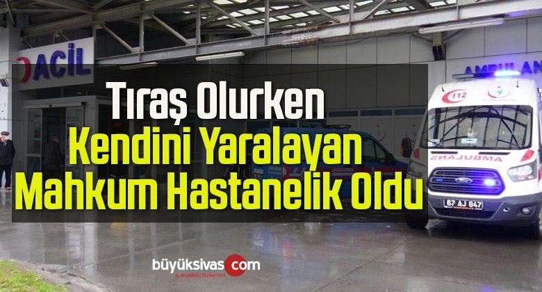 Tıraş Olurken Kendini Yaralayan Mahkum Hastanelik Oldu