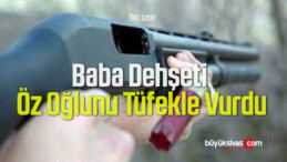 Baba Dehşeti: Öz Oğlunu Tüfekle Vurdu