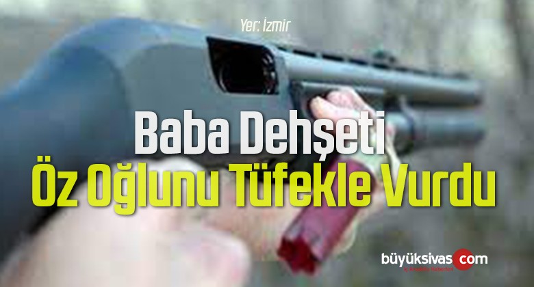 Baba Dehşeti: Öz Oğlunu Tüfekle Vurdu