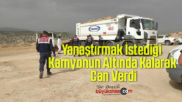 Yanaştırmak İstediği Kamyonun Altında Kalarak Can Verdi