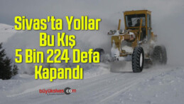 Sivas’ta Yollar Bu Kış 5 Bin 224 Defa Kapandı