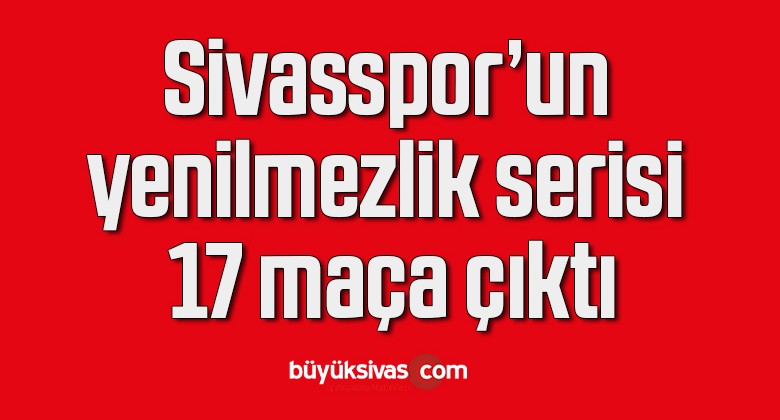 Sivasspor’un yenilmezlik serisi 17 maça çıktı