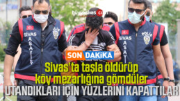 Sivas’ta taşla öldürüp köy mezarlığına gömdüler