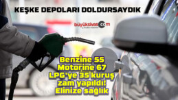 Benzine 55, motorine 67, LPG’ye 35 kuruş zam yapıldı! Elinize sağlık