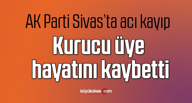 AK Parti Sivas’ta acı kayıp