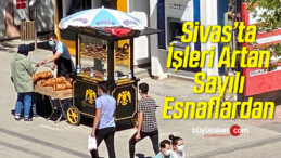 Sivas’ta işleri artan sayılı iş ve işletmecilerden! Aman bi Maşallah diyelim