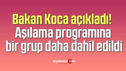 Bakan Koca açıkladı! Aşılama programına bir grup daha dahil edildi