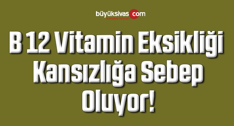 B 12 Vitamin Eksikliği Kansızlığa Sebep Oluyor! 