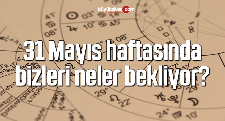 31 Mayıs haftasında bizleri neler bekliyor?