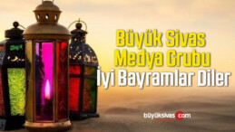 Büyük Sivas Medya Grubu İyi Bayramlar Diler…