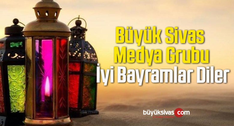 Büyük Sivas Medya Grubu İyi Bayramlar Diler…