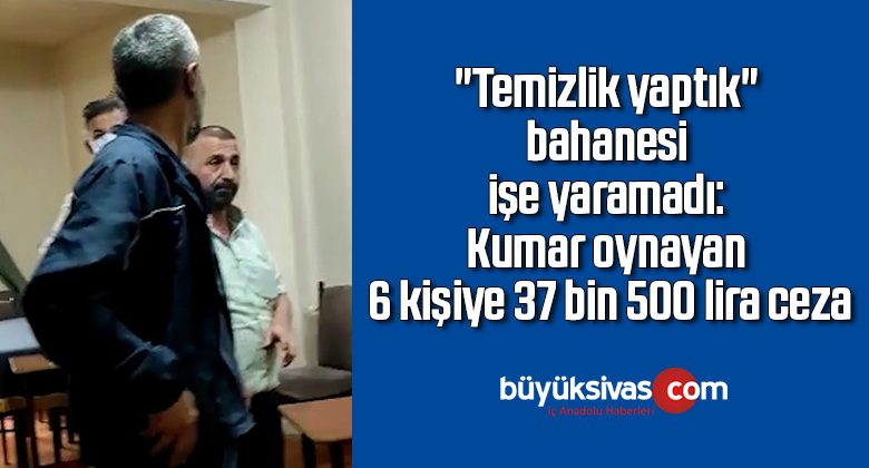 “Temizlik yaptık” bahanesi işe yaramadı: Kumar oynayan 6 kişiye 37 bin 500 lira ceza