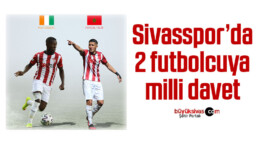 Sivasspor’da 2 futbolcuya milli davet