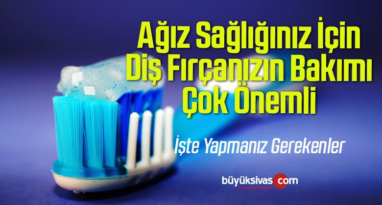 Ağız Sağlığınız İçin Diş Fırçanızın Bakımı Çok Önemli