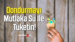 Dondurmayı Mutlaka Su İle Tüketin!