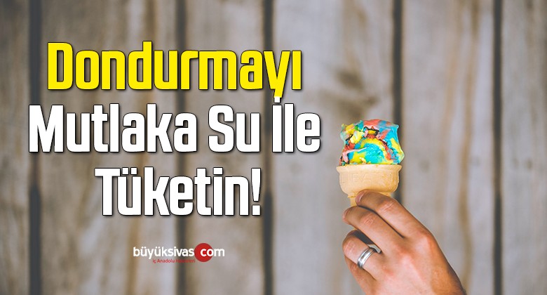 Dondurmayı Mutlaka Su İle Tüketin!