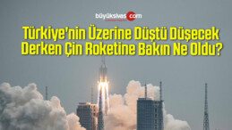 Türkiye’nin Üzerine Düştü Düşecek Derken Çin Roketine Bakın Ne Oldu?