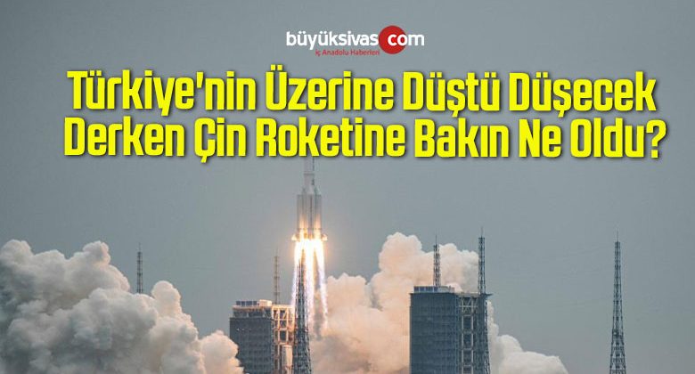 Türkiye’nin Üzerine Düştü Düşecek Derken Çin Roketine Bakın Ne Oldu?