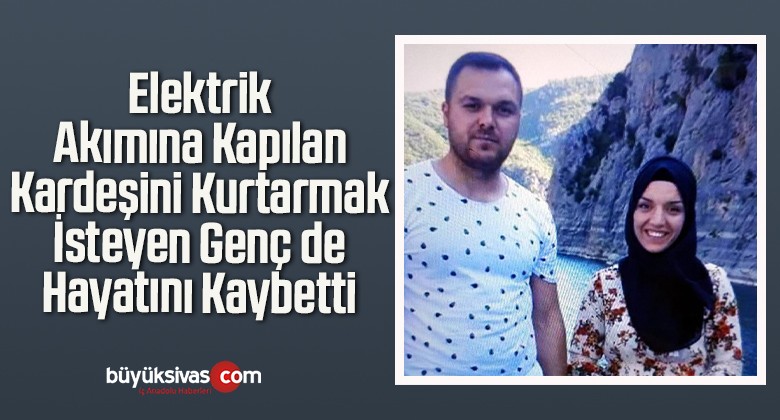 Elektrik Akımına Kapılan Kardeşini Kurtarmak İsteyen Genç de Hayatını Kaybetti