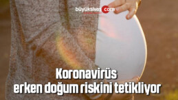 Koronavirüs erken doğum riskini tetikliyor