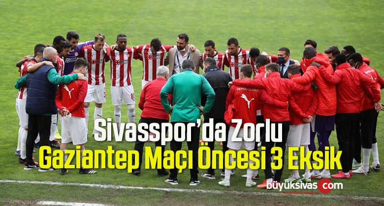 Sivasspor’da Zorlu Gaziantep Maçı Öncesi 3 Eksik