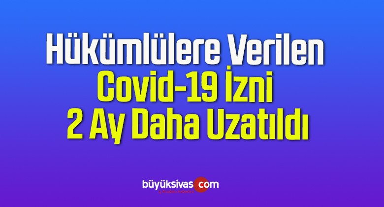 Hükümlülere Verilen Covid-19 İzni 2 Ay Daha Uzatıldı