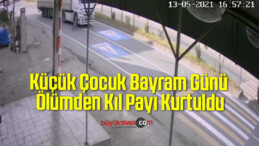 Küçük Çocuk Bayram Günü Ölümden Kıl Payı Kurtuldu