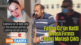 Fatma Öz’ün katili Sivaslı fırıncı Bahri Maraşlı hakim karşısında