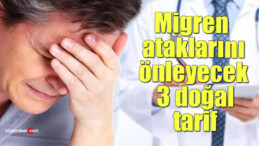 Migren ataklarını önleyecek olan 3 doğal tarif