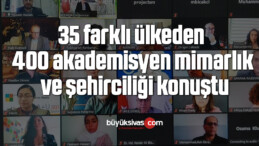 35 farklı ülkeden 400 akademisyen mimarlık ve şehirciliği konuştu