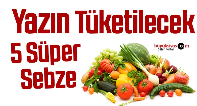 Yazın Tüketilecek 5 Süper Sebze