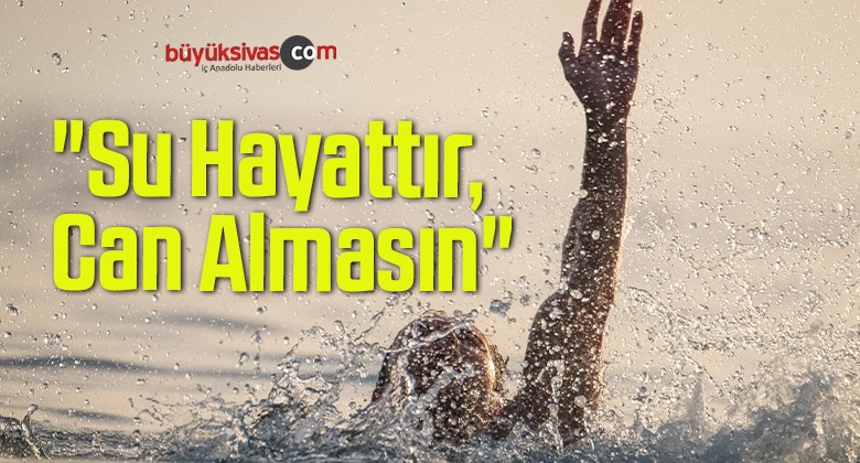 DSİ Genel Müdürü Yıldız, “Su Hayattır, Can Almasın”