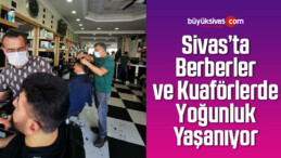 Sivas’ta Berberler Ancak Randevu İle İşlere Yetişebiliyor