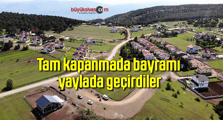 Tam kapanmada bayramı yaylada geçirdiler