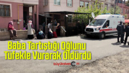 Baba Tartıştığı Oğlunu Tüfekle Vurarak Öldürdü