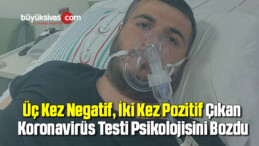 Üç Kez Negatif, İki Kez Pozitif Çıkan Koronavirüs Testi Psikolojisini Bozdu