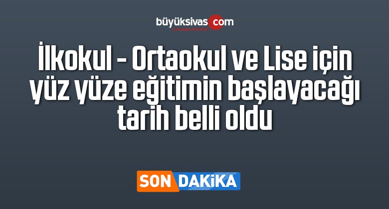 İlkokul, Ortaokul ve Lise için yüz yüze eğitimin başlayacağı tarih belli oldu