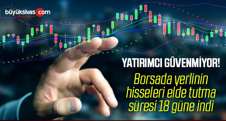 Borsada yerlinin hisseleri elde tutma süresi 18 güne indi