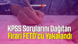 KPSS Sorularını Dağıtan Firari FETÖ’cü Yakalandı