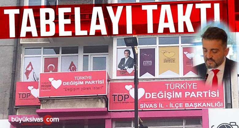 Türkiye Değişim Partisi Sivas İl Başkanlığı Binasına Tabelası Asıldı